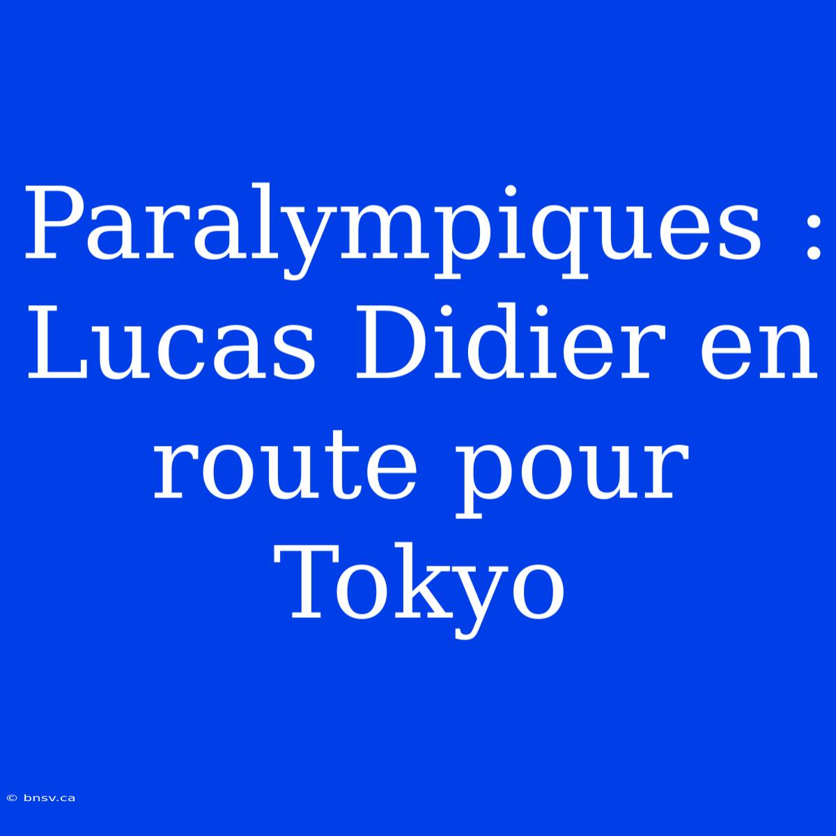 Paralympiques : Lucas Didier En Route Pour Tokyo