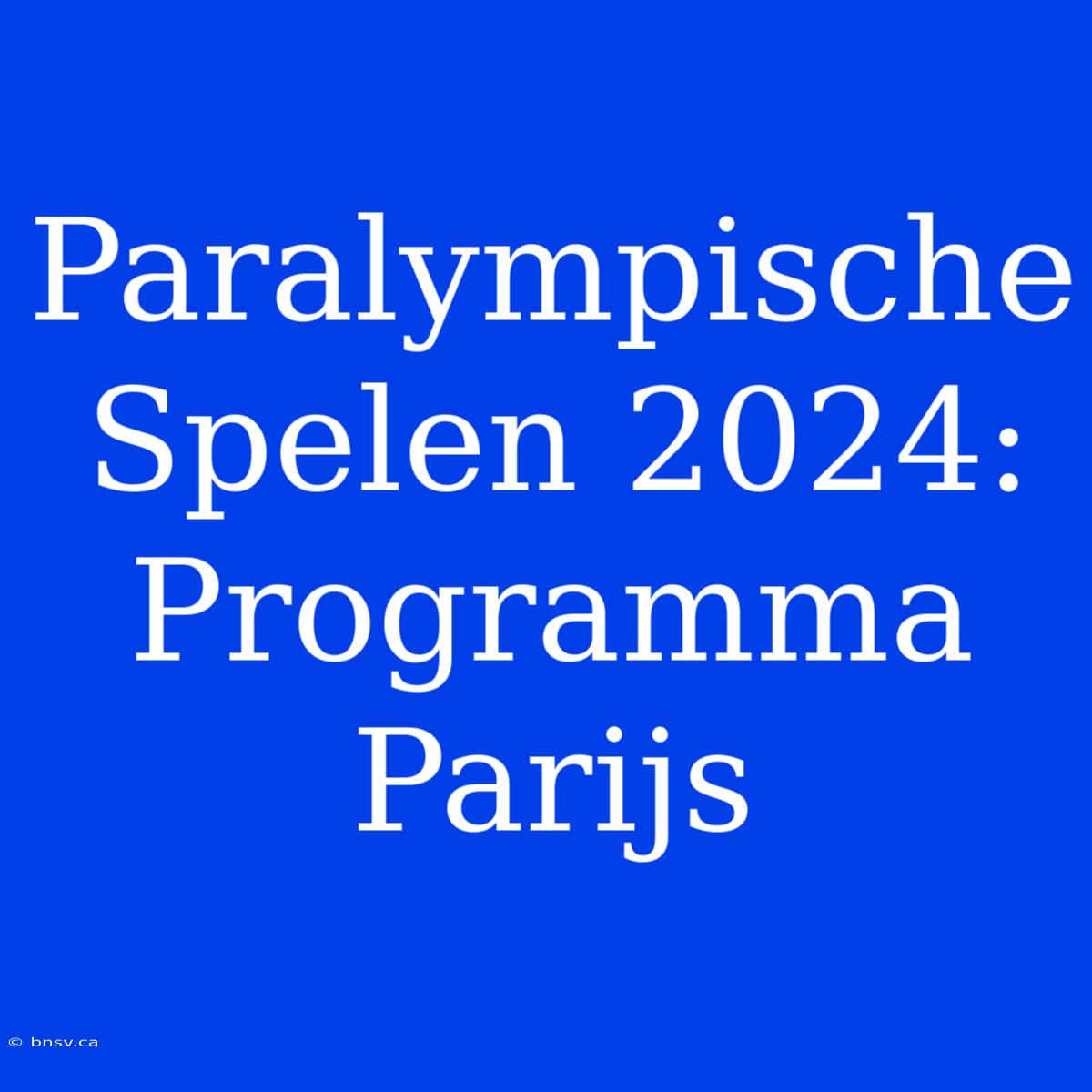 Paralympische Spelen 2024: Programma Parijs