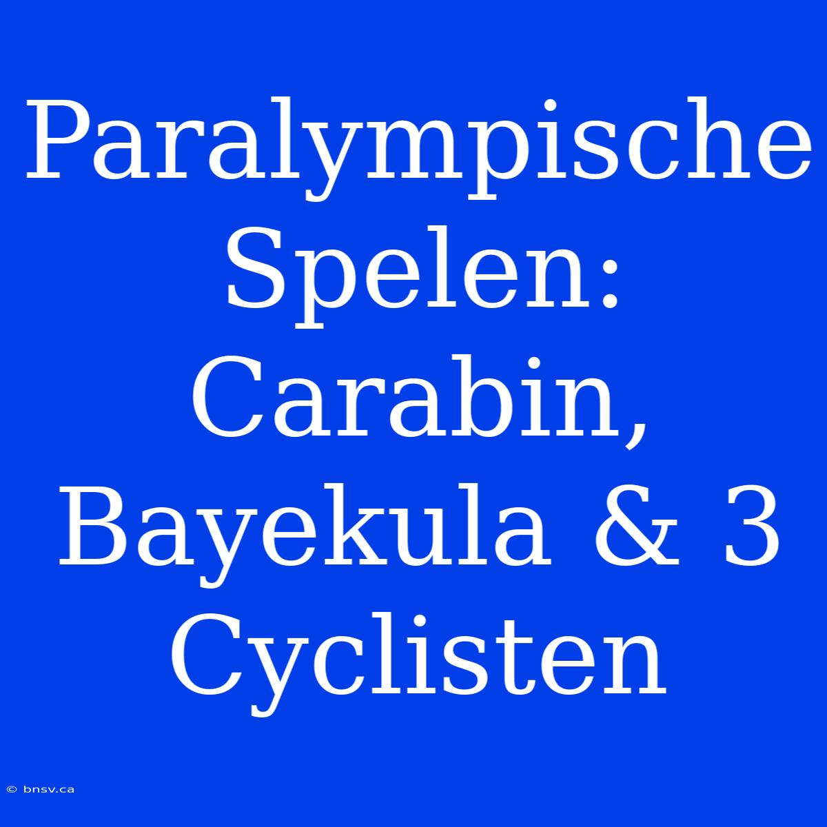 Paralympische Spelen: Carabin, Bayekula & 3 Cyclisten