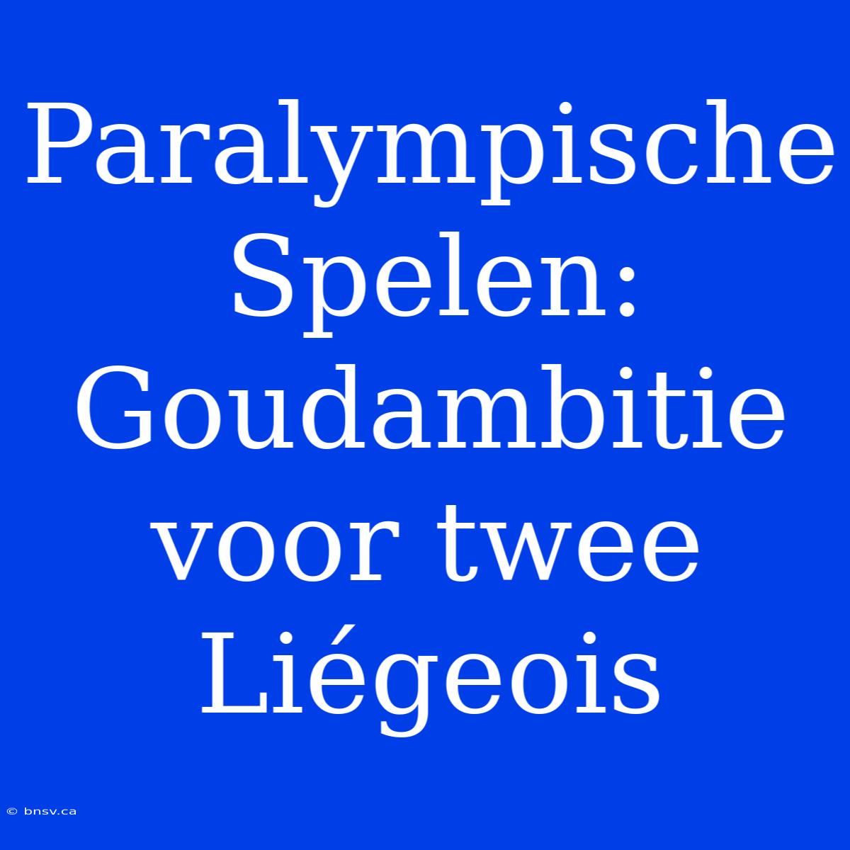 Paralympische Spelen: Goudambitie Voor Twee Liégeois