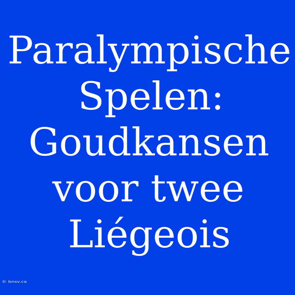 Paralympische Spelen: Goudkansen Voor Twee Liégeois