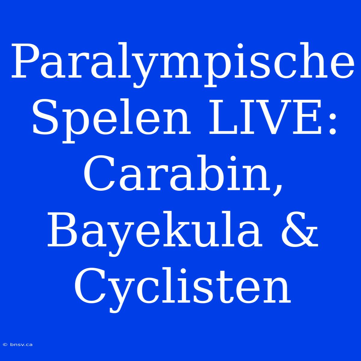 Paralympische Spelen LIVE: Carabin, Bayekula & Cyclisten