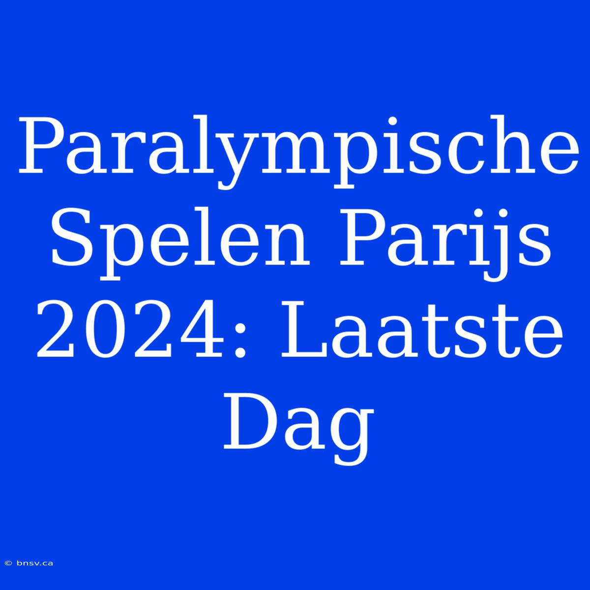 Paralympische Spelen Parijs 2024: Laatste Dag