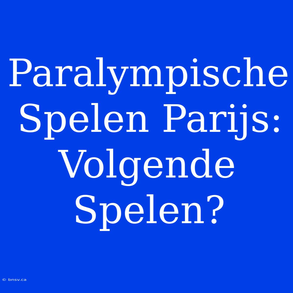 Paralympische Spelen Parijs: Volgende Spelen?