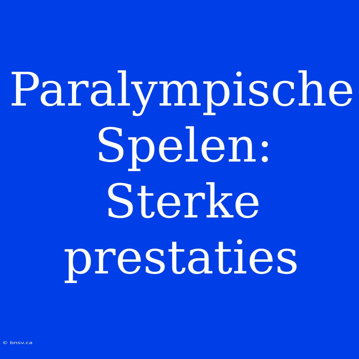 Paralympische Spelen: Sterke Prestaties