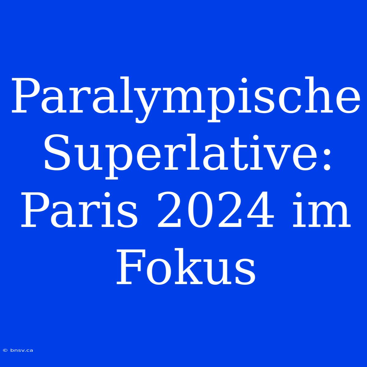 Paralympische Superlative: Paris 2024 Im Fokus