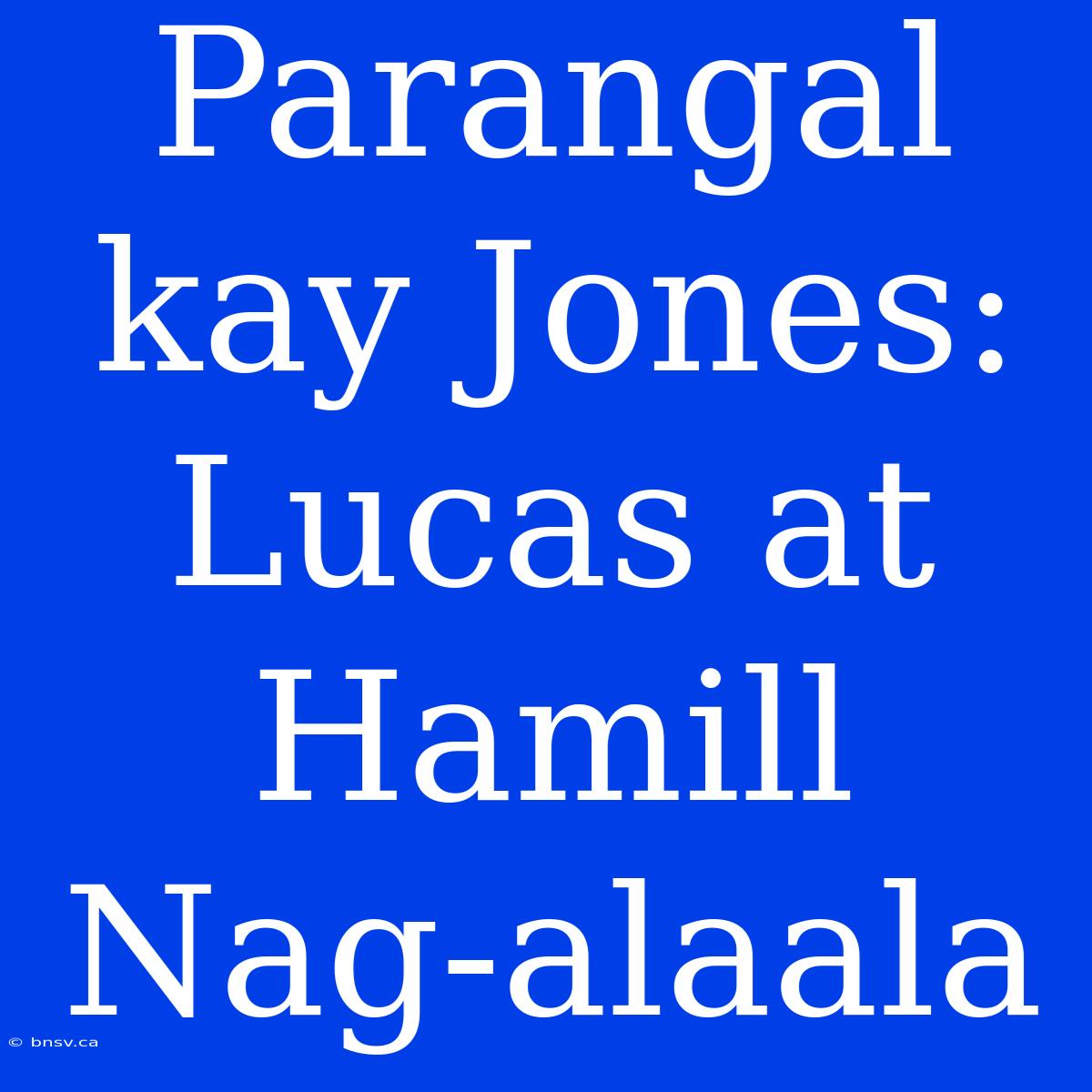 Parangal Kay Jones: Lucas At Hamill Nag-alaala