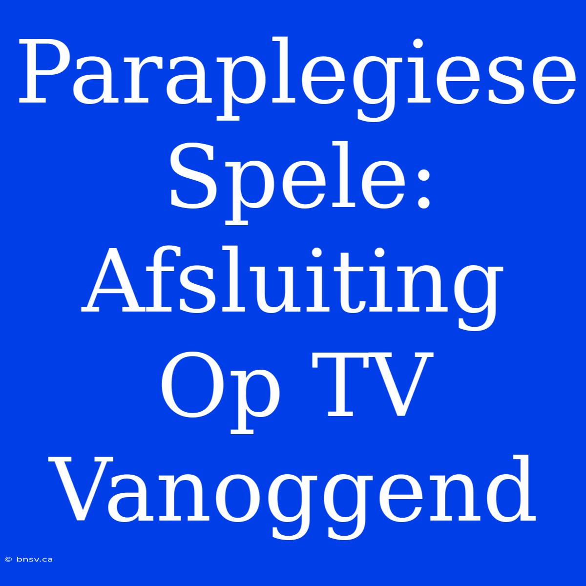 Paraplegiese Spele: Afsluiting Op TV Vanoggend