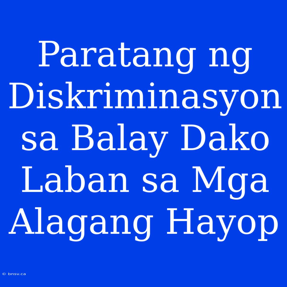 Paratang Ng Diskriminasyon Sa Balay Dako Laban Sa Mga Alagang Hayop