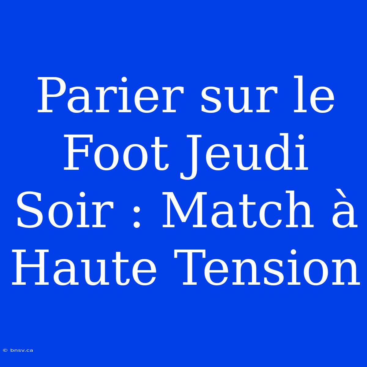 Parier Sur Le Foot Jeudi Soir : Match À Haute Tension