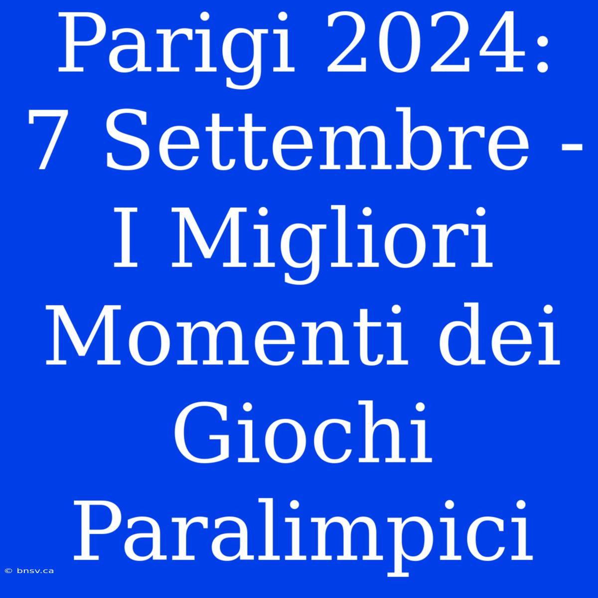 Parigi 2024: 7 Settembre - I Migliori Momenti Dei Giochi Paralimpici