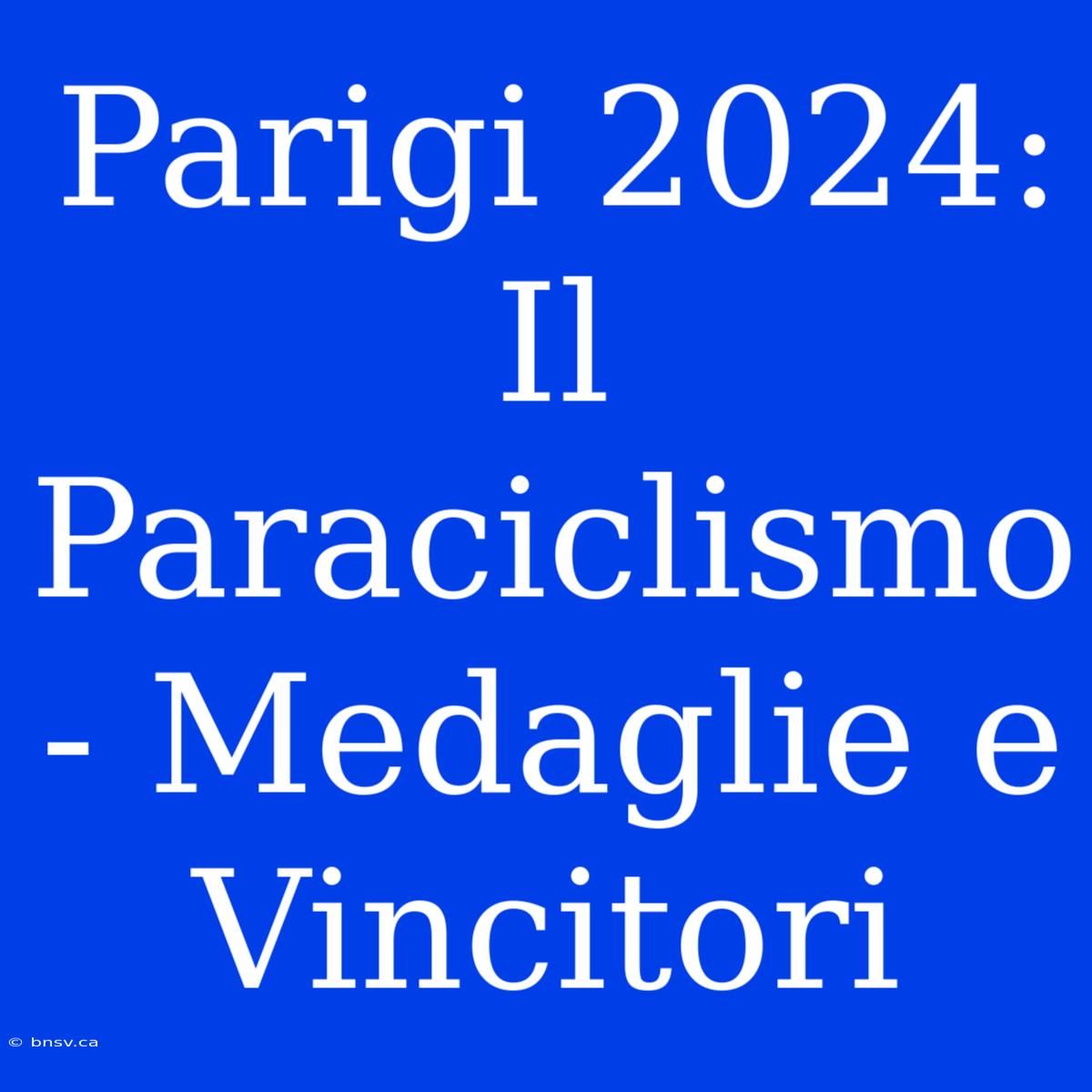 Parigi 2024: Il Paraciclismo - Medaglie E Vincitori