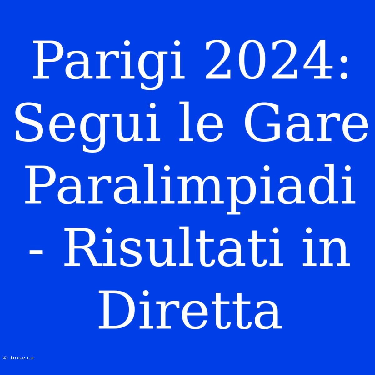 Parigi 2024: Segui Le Gare Paralimpiadi - Risultati In Diretta