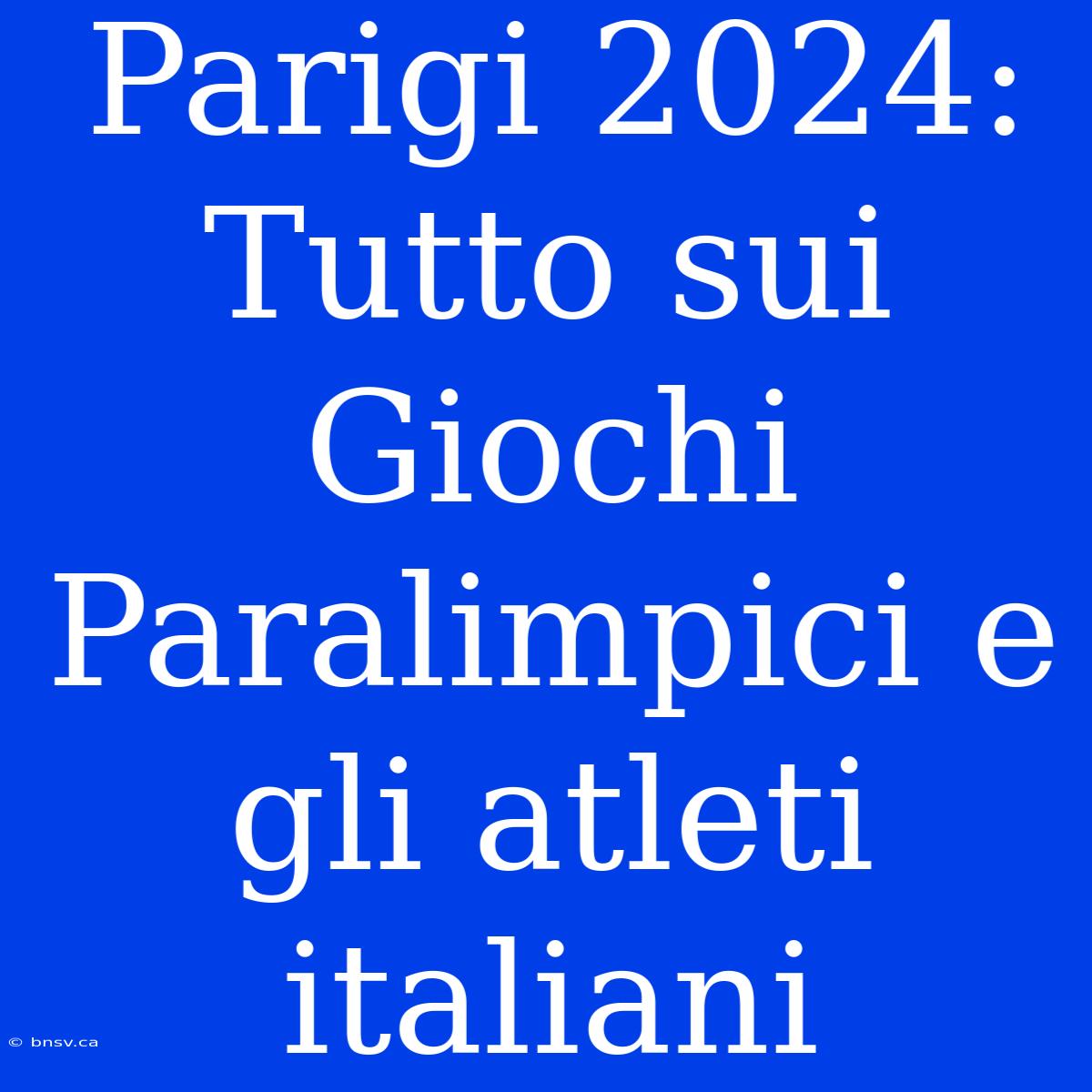 Parigi 2024: Tutto Sui Giochi Paralimpici E Gli Atleti Italiani