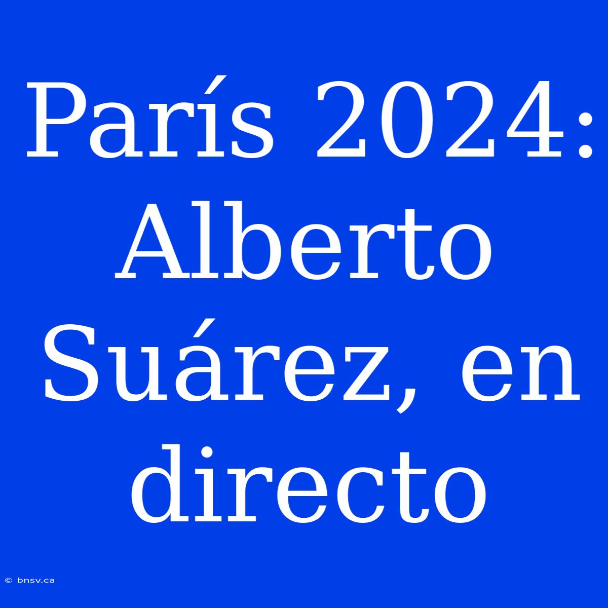 París 2024: Alberto Suárez, En Directo