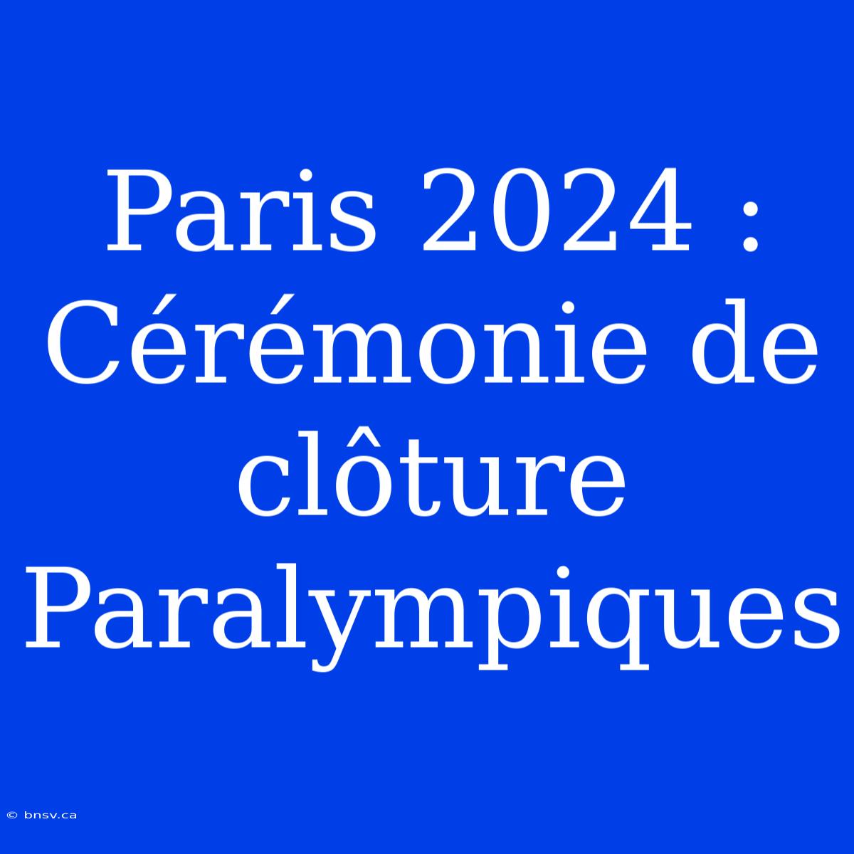 Paris 2024 : Cérémonie De Clôture Paralympiques