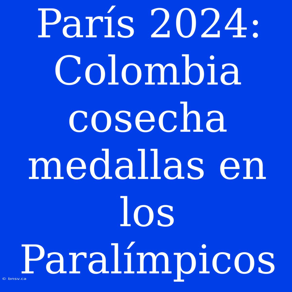 París 2024: Colombia Cosecha Medallas En Los Paralímpicos