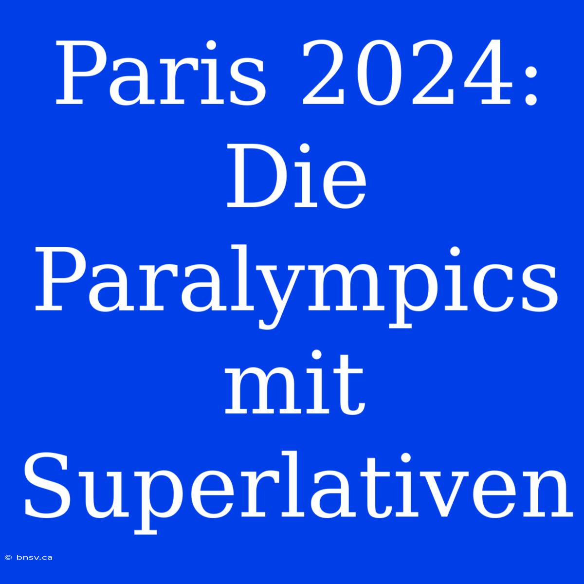 Paris 2024: Die Paralympics Mit Superlativen