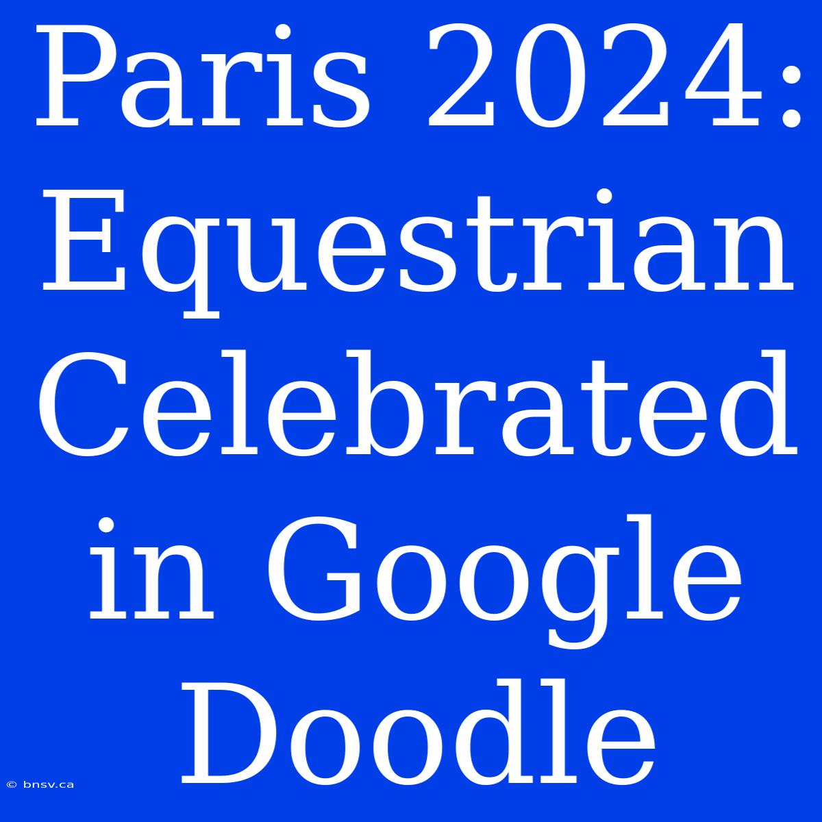 Paris 2024: Equestrian Celebrated In Google Doodle