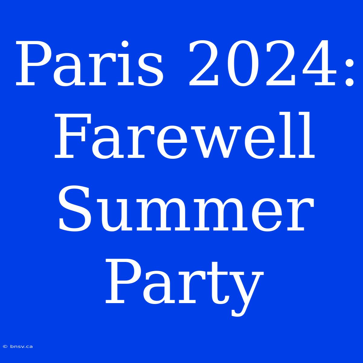 Paris 2024: Farewell Summer Party