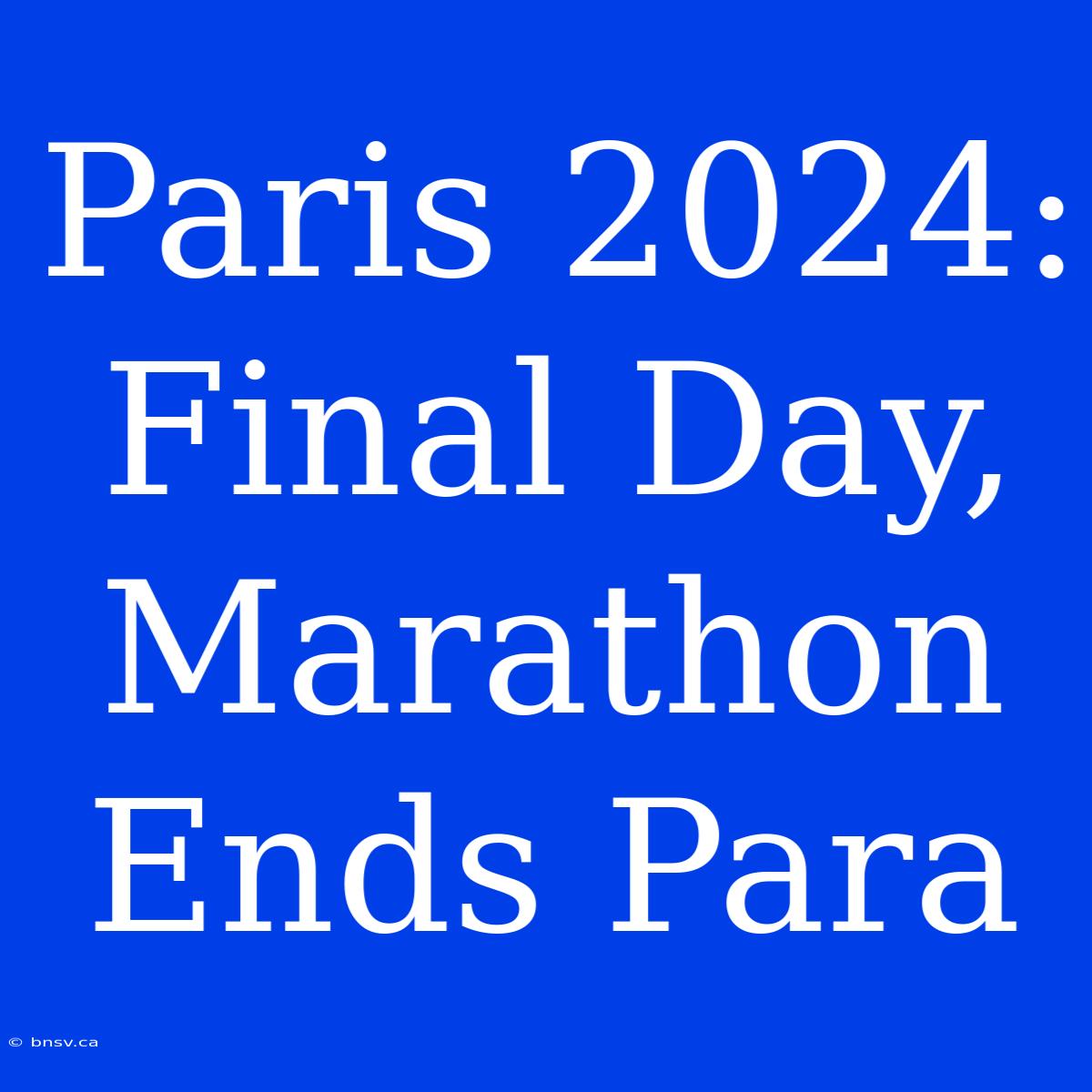 Paris 2024: Final Day, Marathon Ends Para