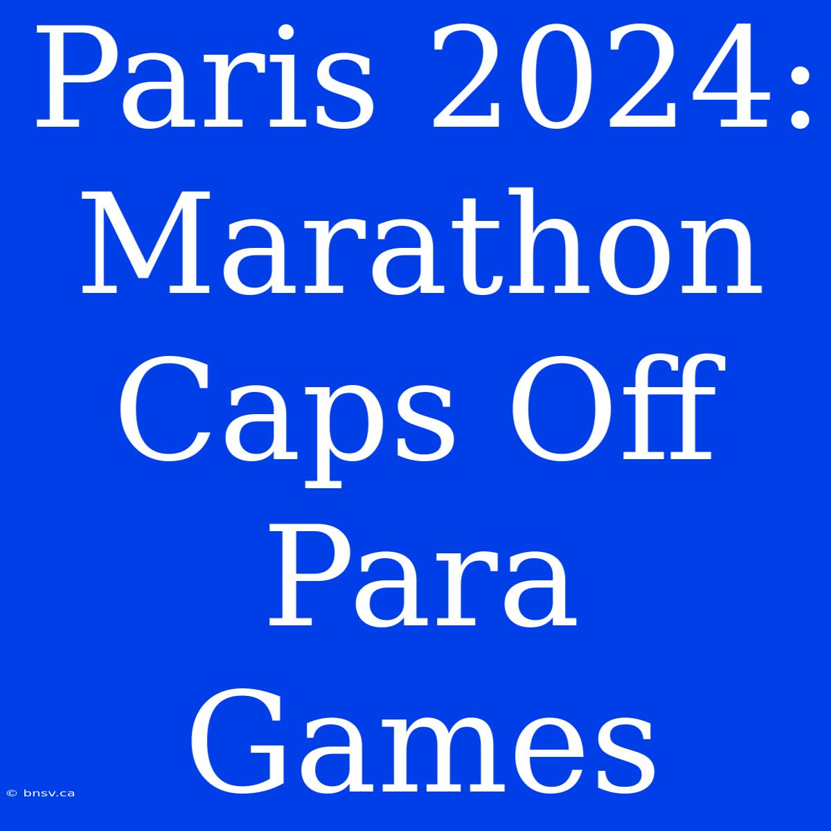 Paris 2024: Marathon Caps Off Para Games