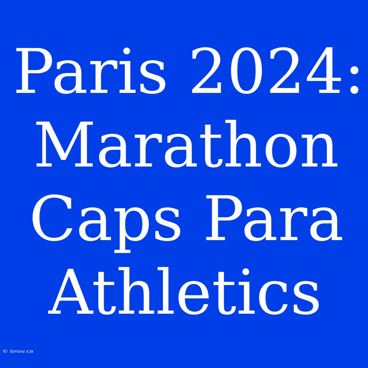 Paris 2024: Marathon Caps Para Athletics