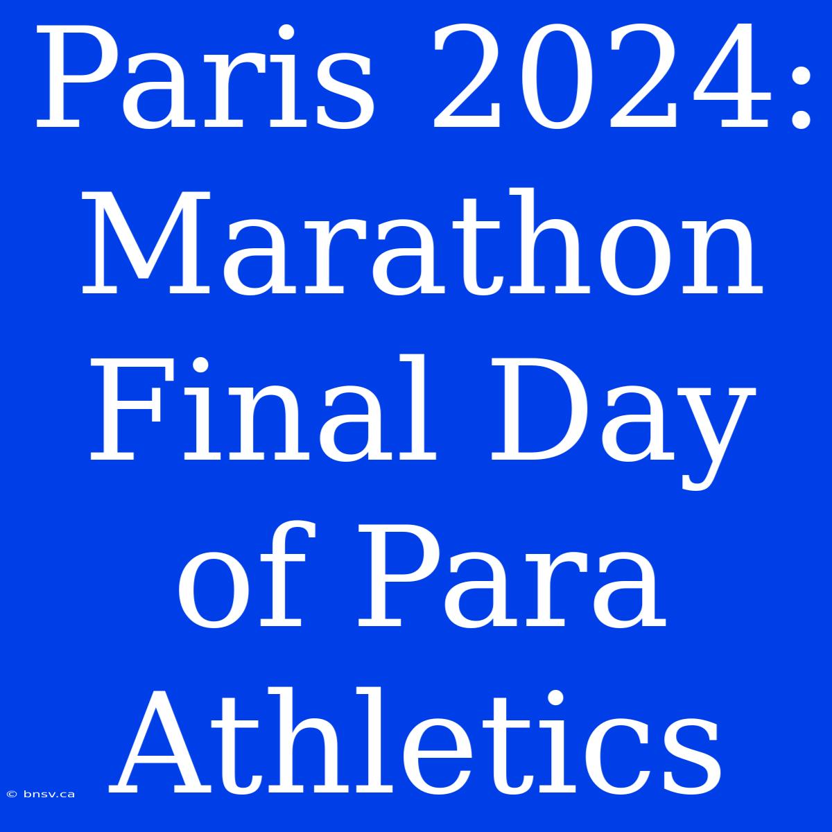 Paris 2024: Marathon Final Day Of Para Athletics