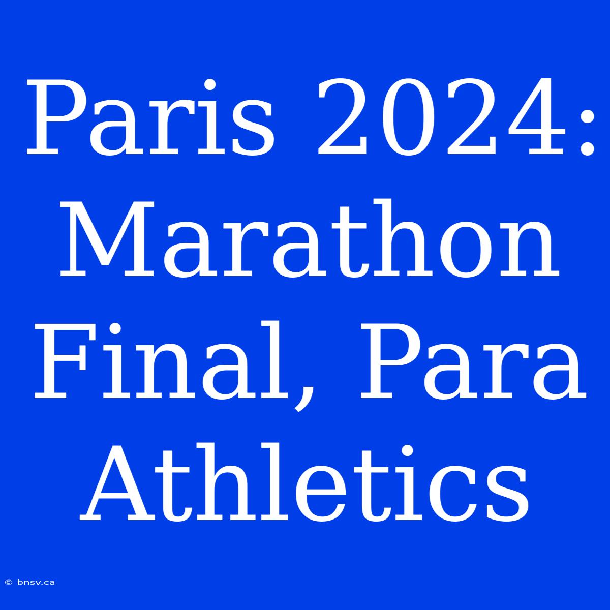 Paris 2024: Marathon Final, Para Athletics