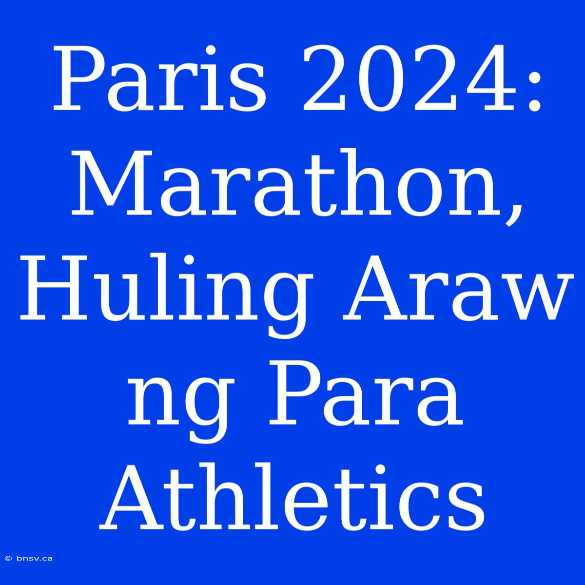 Paris 2024: Marathon, Huling Araw Ng Para Athletics