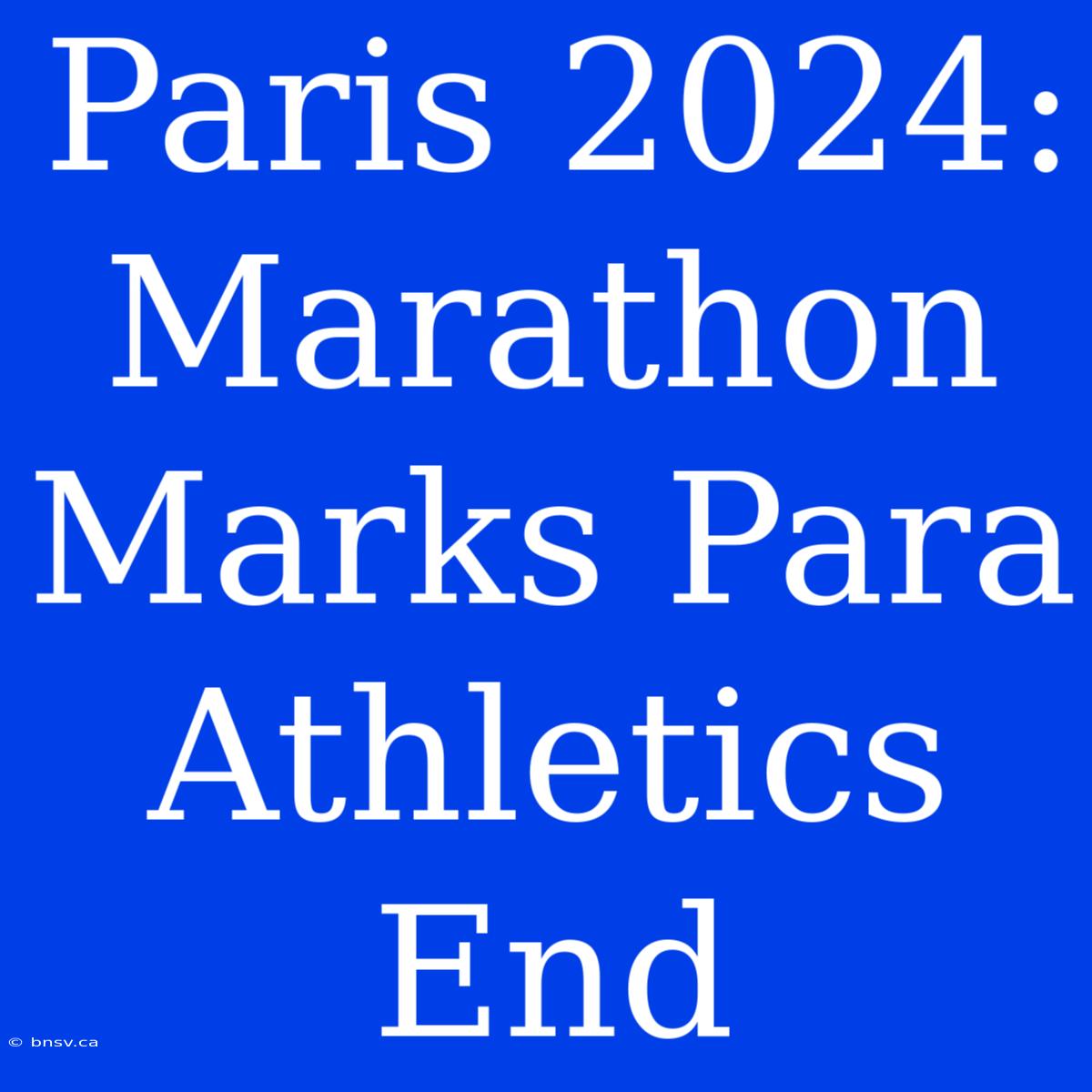 Paris 2024: Marathon Marks Para Athletics End