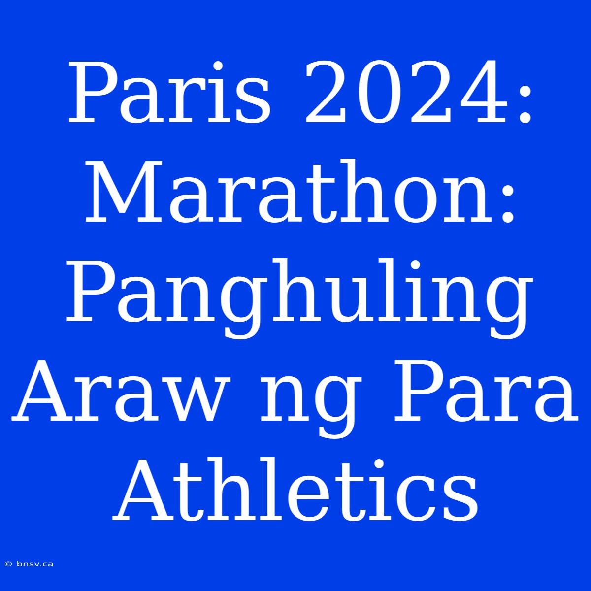 Paris 2024: Marathon: Panghuling Araw Ng Para Athletics