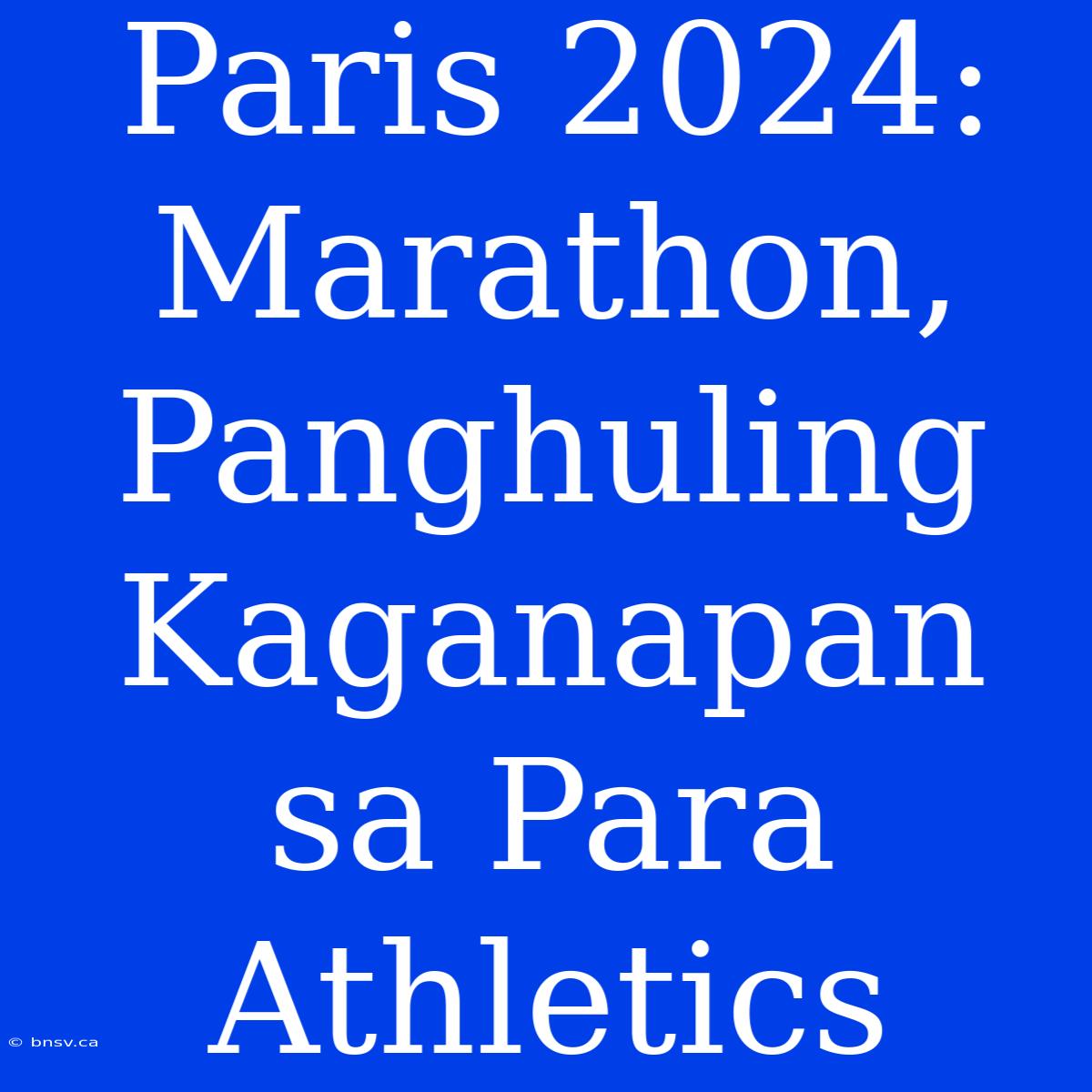 Paris 2024: Marathon, Panghuling Kaganapan Sa Para Athletics