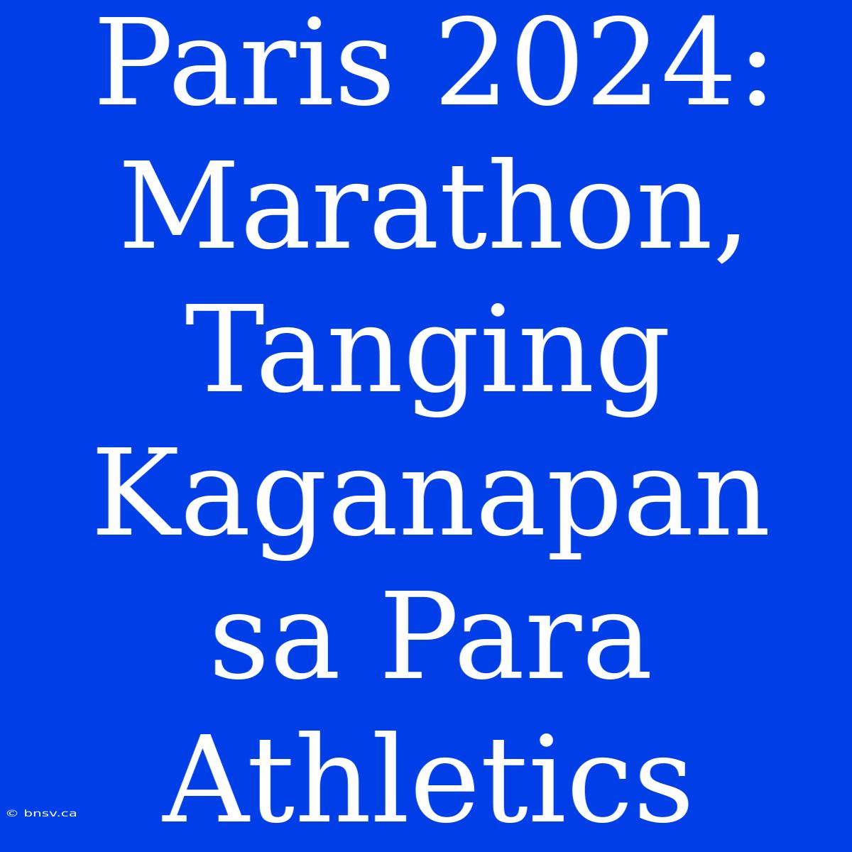 Paris 2024: Marathon, Tanging Kaganapan Sa Para Athletics