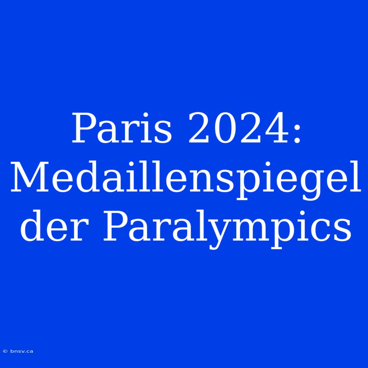 Paris 2024: Medaillenspiegel Der Paralympics