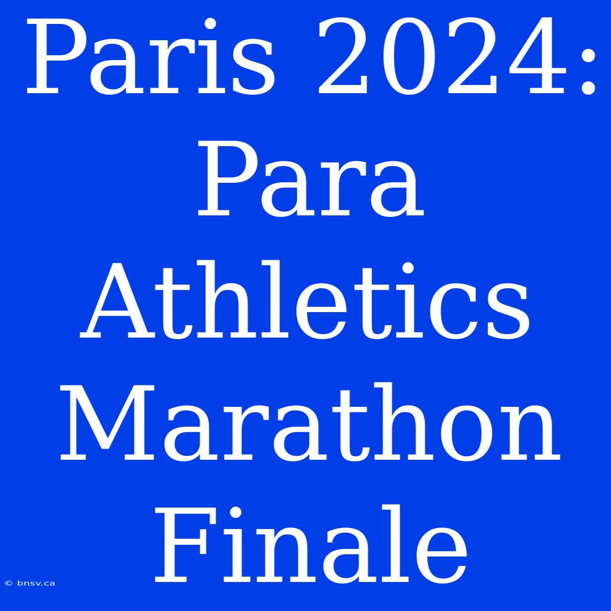 Paris 2024: Para Athletics Marathon Finale