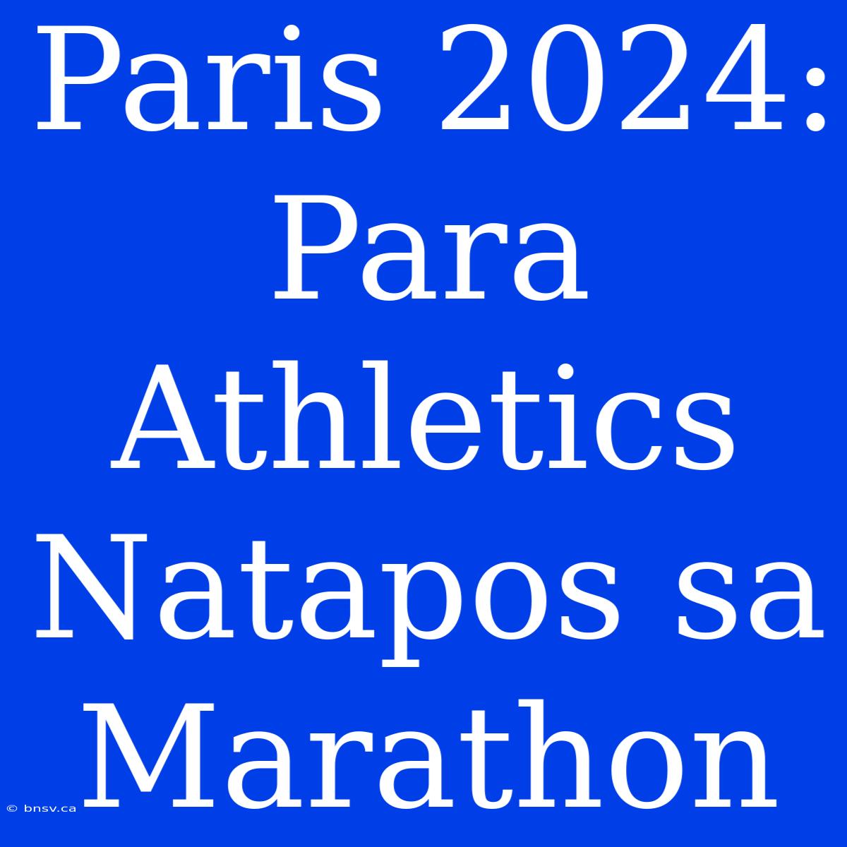 Paris 2024: Para Athletics Natapos Sa Marathon