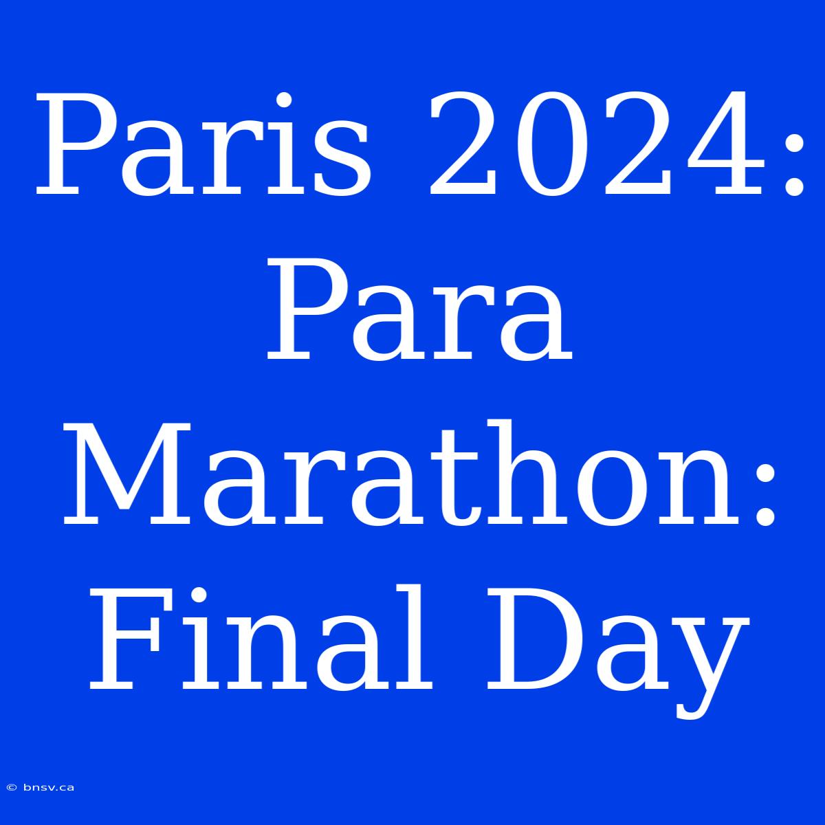 Paris 2024: Para Marathon: Final Day