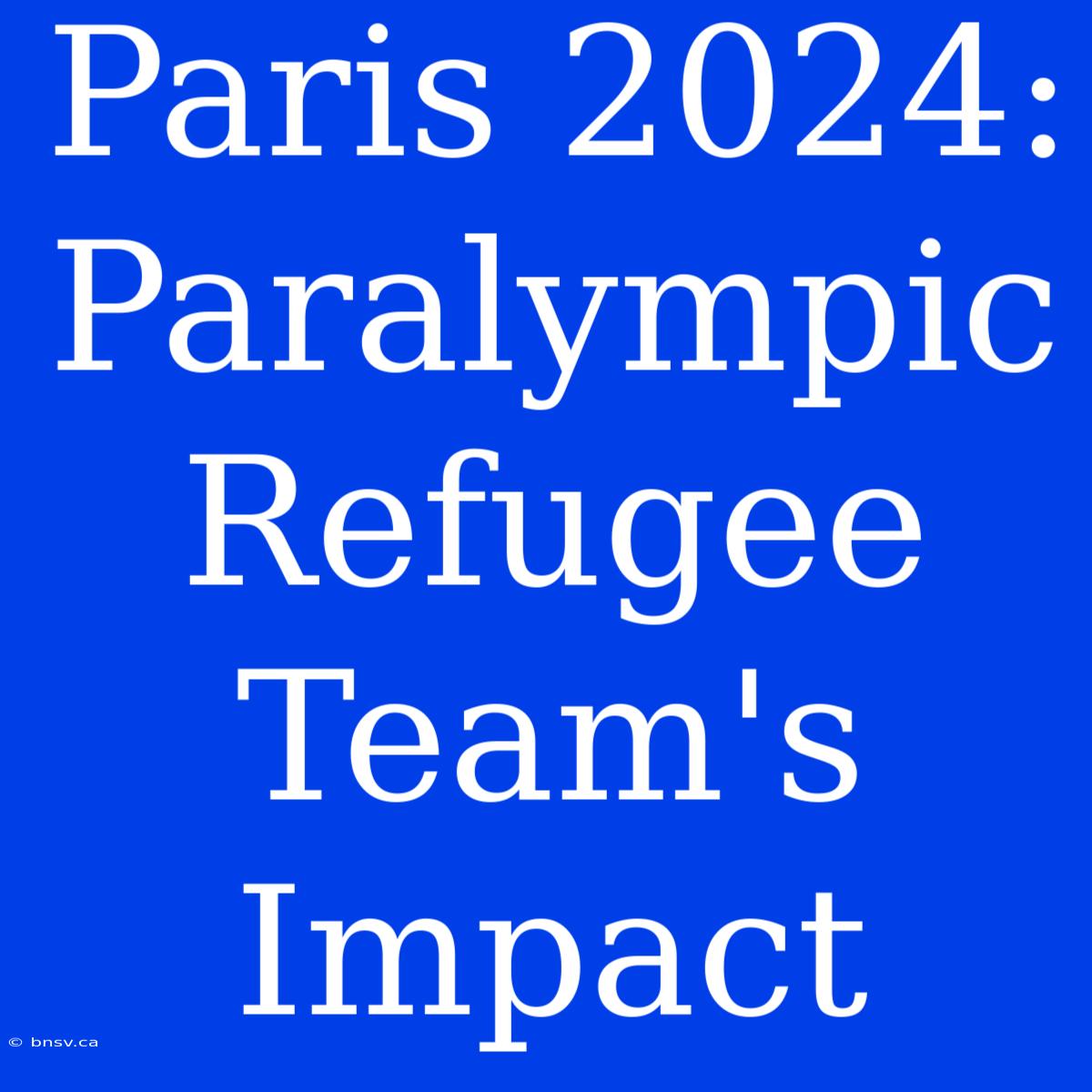 Paris 2024: Paralympic Refugee Team's Impact