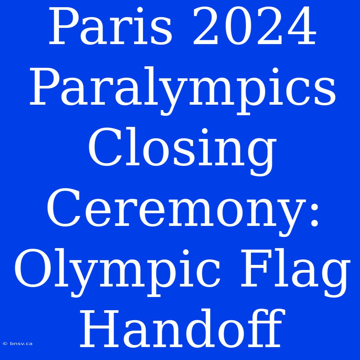 Paris 2024 Paralympics Closing Ceremony: Olympic Flag Handoff