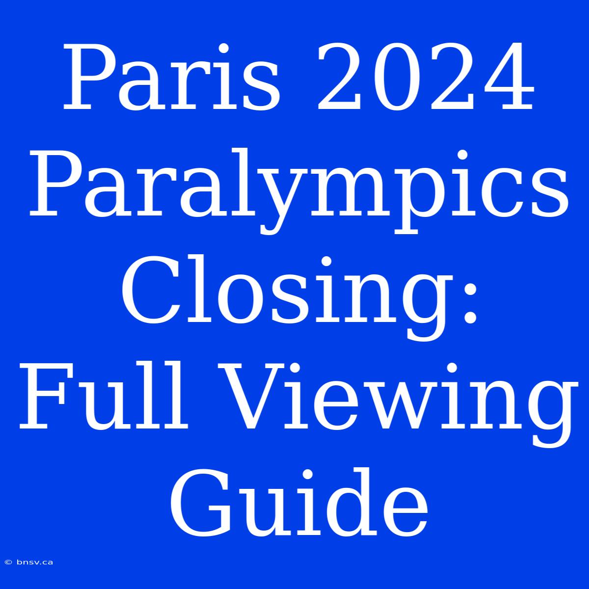 Paris 2024 Paralympics Closing: Full Viewing Guide