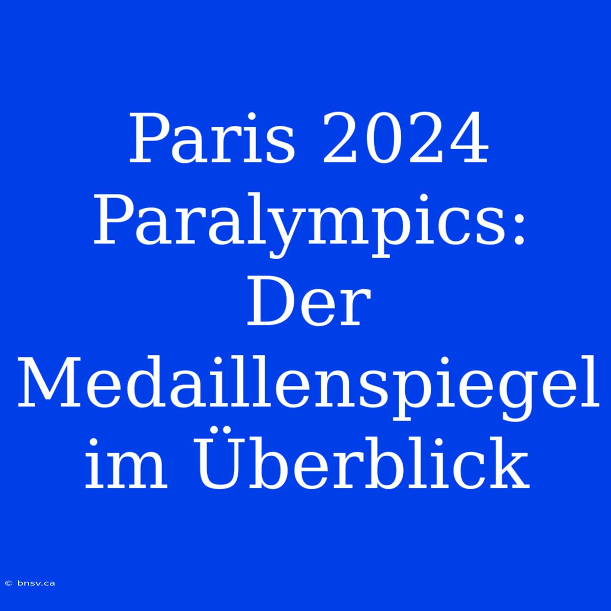 Paris 2024 Paralympics: Der Medaillenspiegel Im Überblick