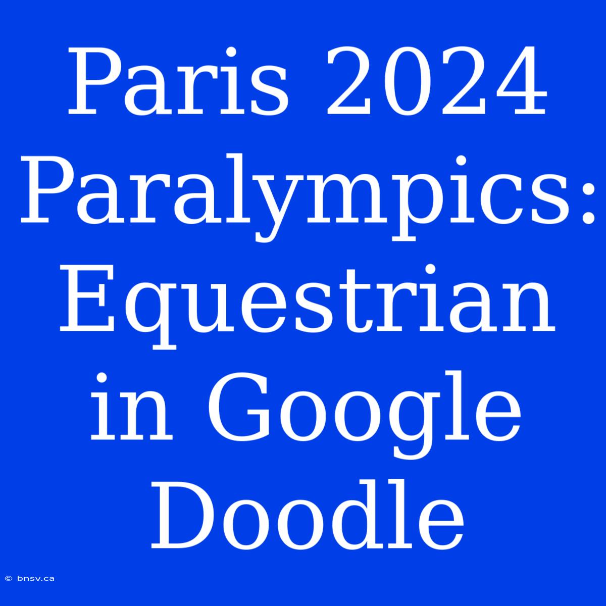 Paris 2024 Paralympics: Equestrian In Google Doodle