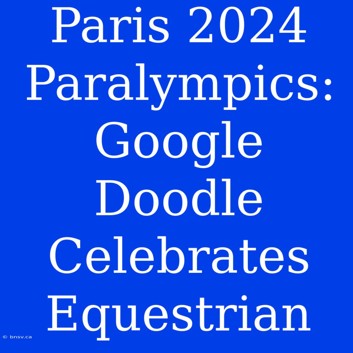 Paris 2024 Paralympics: Google Doodle Celebrates Equestrian