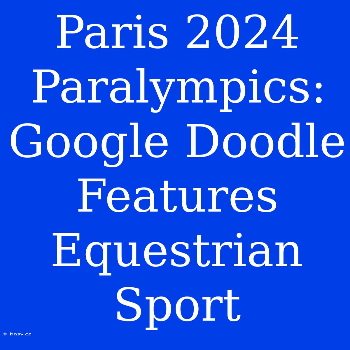 Paris 2024 Paralympics: Google Doodle Features Equestrian Sport