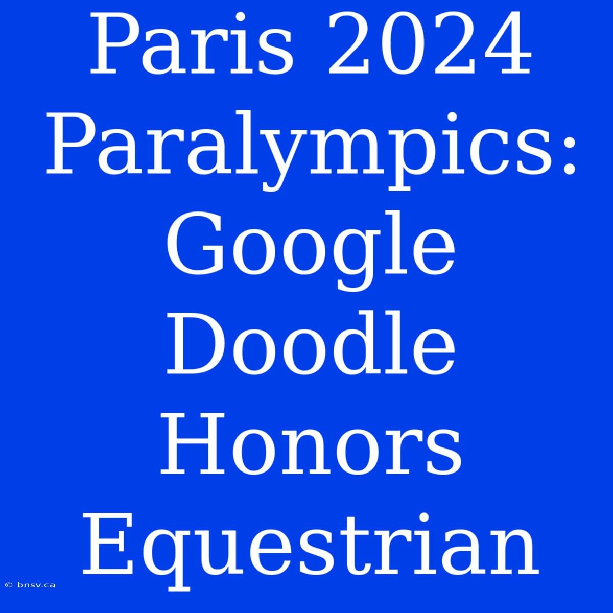 Paris 2024 Paralympics: Google Doodle Honors Equestrian