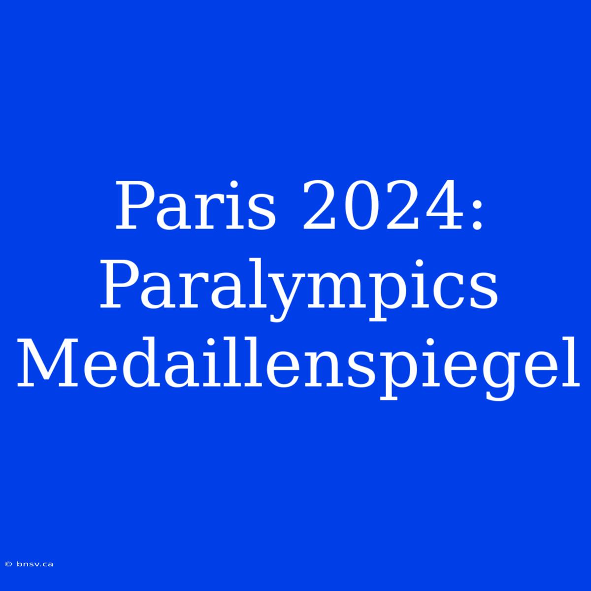 Paris 2024: Paralympics Medaillenspiegel