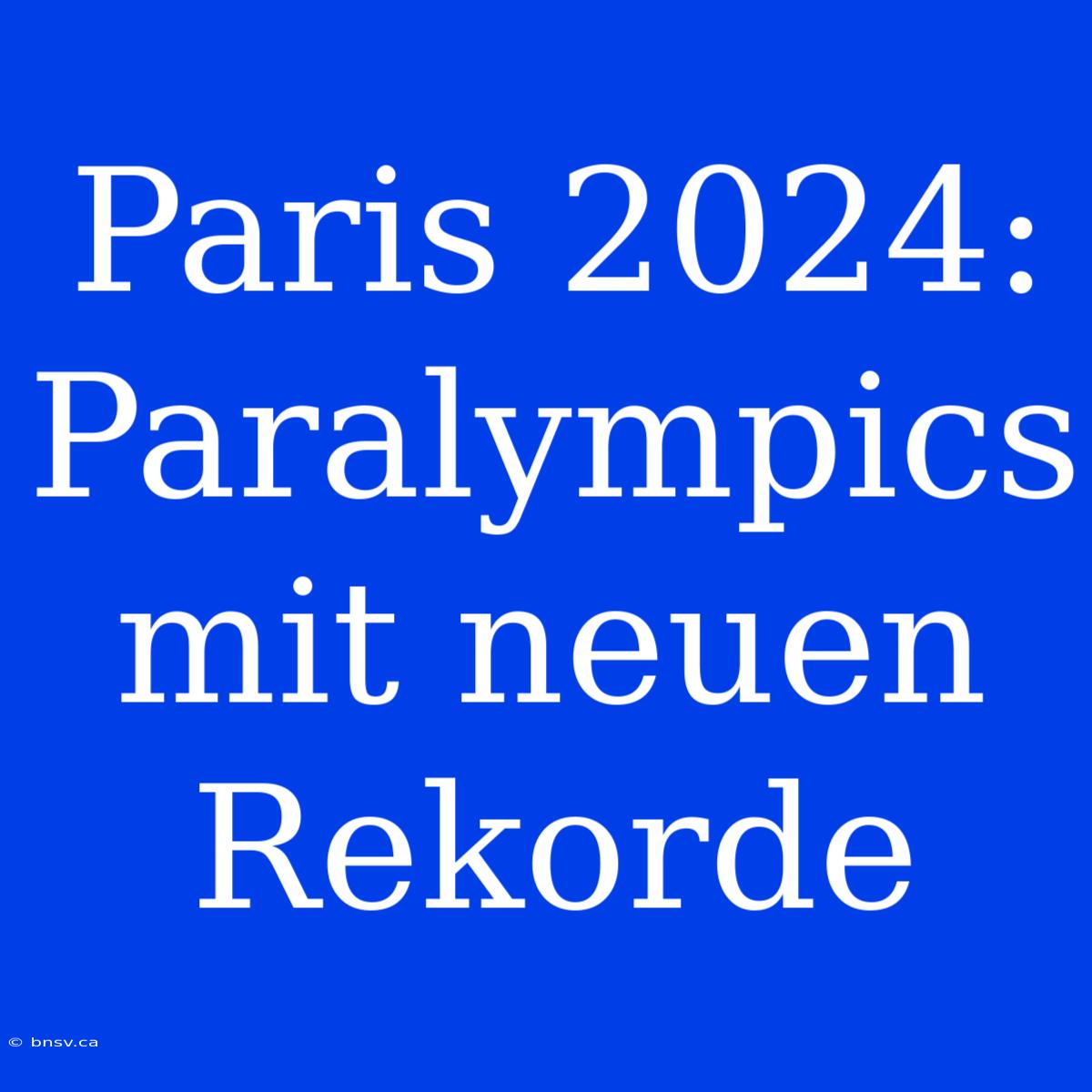 Paris 2024: Paralympics Mit Neuen Rekorde