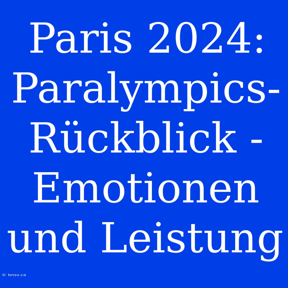 Paris 2024: Paralympics-Rückblick - Emotionen Und Leistung