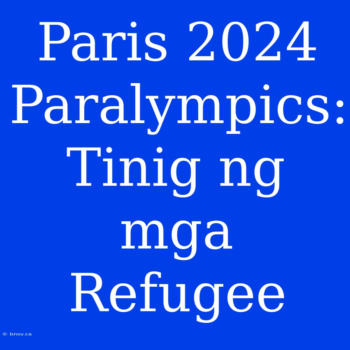 Paris 2024 Paralympics: Tinig Ng Mga Refugee